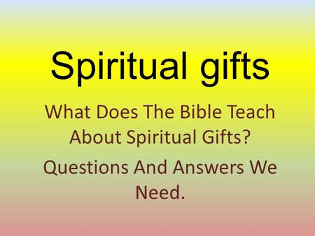 Spiritual gifts What Does The Bible Teach About Spiritual Gifts? Questions And Answers We Need.