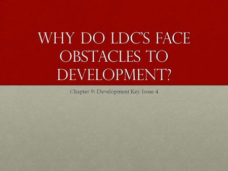 Why do ldc’s face obstacles to development? Chapter 9: Development Key Issue 4.