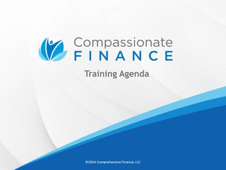 Training Agenda ©2014 Comprehensive Finance, LLC.
