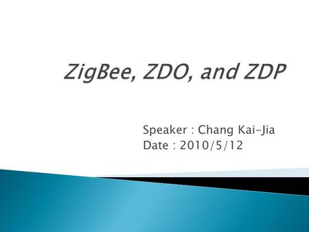 Speaker : Chang Kai-Jia Date : 2010/5/12