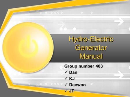 Hydro-Electric Generator Manual Group number 403 Dan KJ Daewoo JT Group number 403 Dan KJ Daewoo JT.