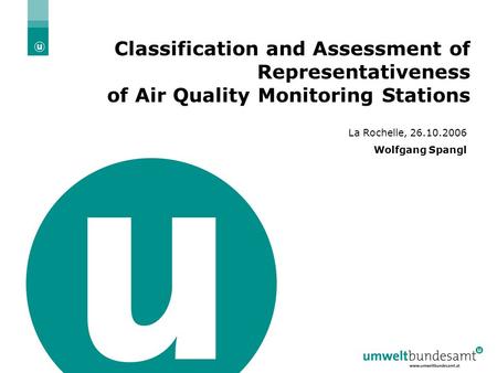26.10. 2006 | Folie 1 Classification and Assessment of Representativeness of Air Quality Monitoring Stations La Rochelle, 26.10.2006 Wolfgang Spangl.