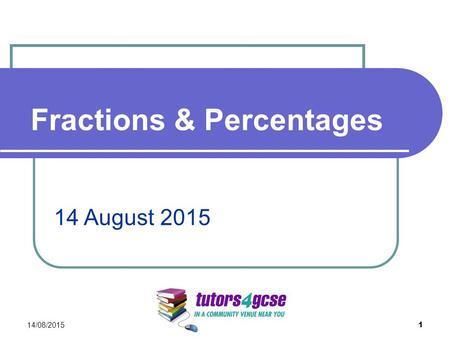 Fractions & Percentages 14/08/2015 1 14 August 2015.