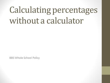 Calculating percentages without a calculator BBS Whole School Policy.