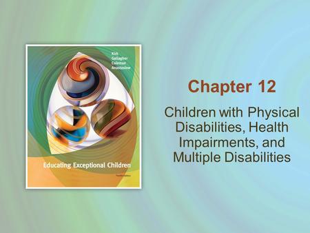 Children with Physical Disabilities, Health Impairments, and Multiple Disabilities Chapter 12.