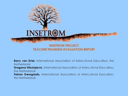INSETROM PROJECT TEACHER TRAINING EVALUATION REPORT Barry van Driel, International Association of Intercultural Education, the Netherlands Dragana Nikolajevic,