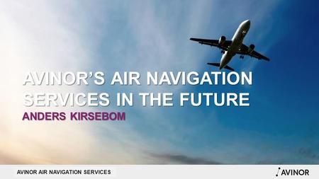 Avinor’s Air Navigation Services in the future Anders Kirsebom