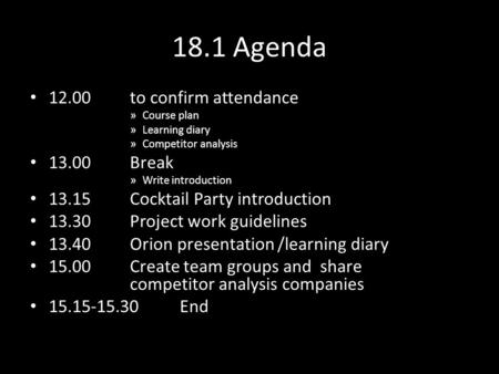 18.1 Agenda 12.00to confirm attendance » Course plan » Learning diary » Competitor analysis 13.00Break » Write introduction 13.15Cocktail Party introduction.