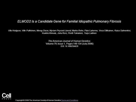 ELMOD2 Is a Candidate Gene for Familial Idiopathic Pulmonary Fibrosis Ulla Hodgson, Ville Pulkkinen, Morag Dixon, Myriam Peyrard-Janvid, Marko Rehn, Päivi.