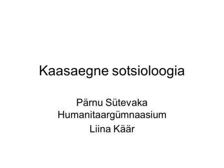 Kaasaegne sotsioloogia Pärnu Sütevaka Humanitaargümnaasium Liina Käär.
