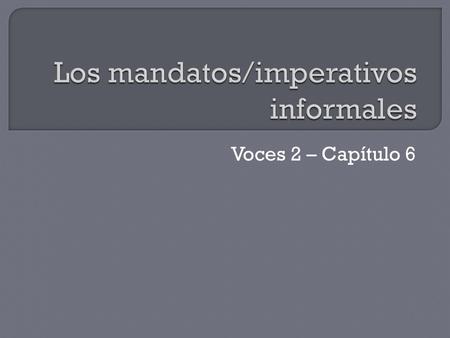 Voces 2 – Capítulo 6.  Unlike the formal commands, informal commands have different forms for positive commands and negative commands.  Informal commands.