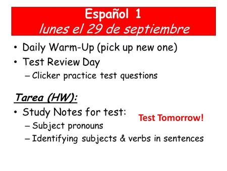 Español 1 lunes el 29 de septiembre Daily Warm-Up (pick up new one) Test Review Day – Clicker practice test questions Tarea (HW): Study Notes for test: