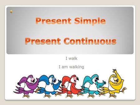 I walk I am walking. https://www.youtube.com/watch?v=UqWD383I90s.