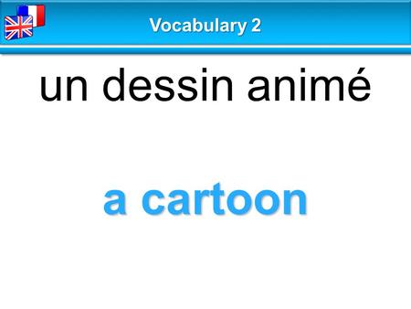 A cartoon un dessin animé Vocabulary 2. a documentary un documentaire Vocabulary 2.