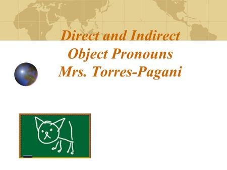 Direct and Indirect Object Pronouns Mrs. Torres-Pagani