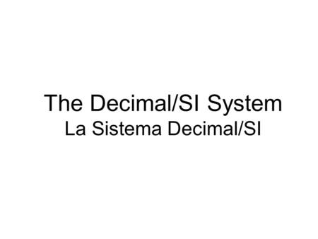 The Decimal/SI System La Sistema Decimal/SI