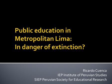 Ricardo Cuenca IEP Institute of Peruvian Studies SIEP Peruvian Society for Educational Research.