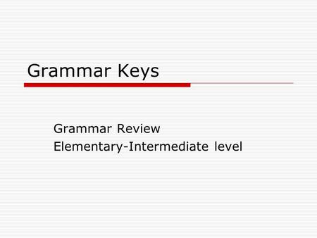 Grammar Keys Grammar Review Elementary-Intermediate level.