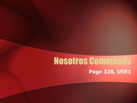 Nosotros Commands Page 328, U5E1. Nosotros Commands There are two ways to suggest that others do some activity with you (Let´s…) You can use the construction.