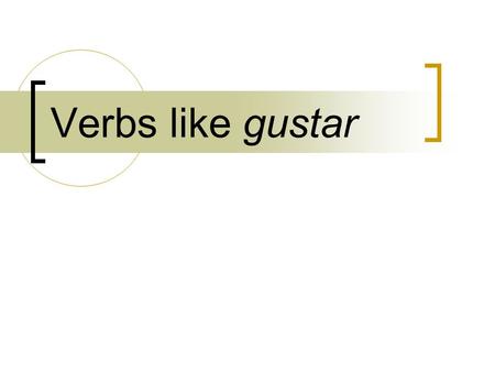 Verbs like gustar.