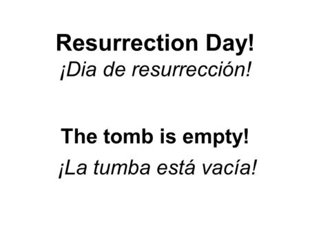 Resurrection Day! ¡Dia de resurrección! The tomb is empty! ¡La tumba está vacía!