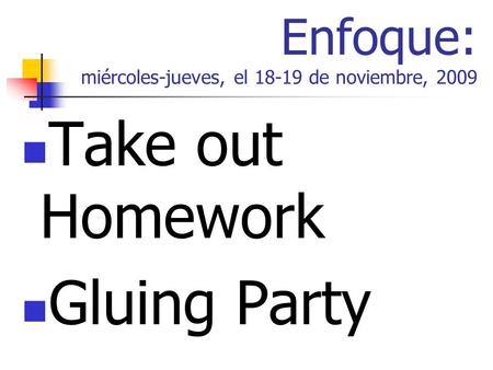 Enfoque: miércoles-jueves, el 18-19 de noviembre, 2009 Take out Homework Gluing Party.
