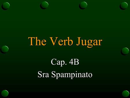 The Verb Jugar Cap. 4B Sra Spampinato.