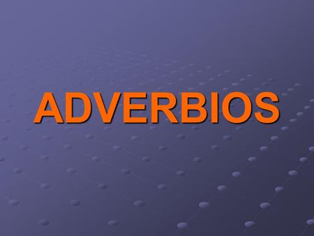 ADVERBIOS What is an adverb? An adverb is a word that modifies a verb. In English, they end in ~LY SlowlyQuicklyUnfortunatelyAccurately Is the word good.