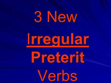 3 New Irregular Preterit Verbs Irregular Preterit Verbs.