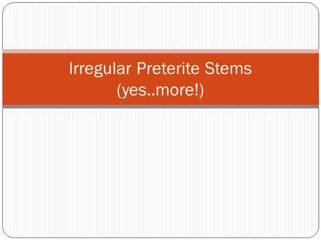 Irregular Preterite Stems (yes..more!)