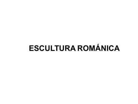 ESCULTURA ROMÁNICA.