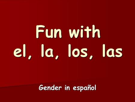 Fun with el, la, los, las Gender in español.