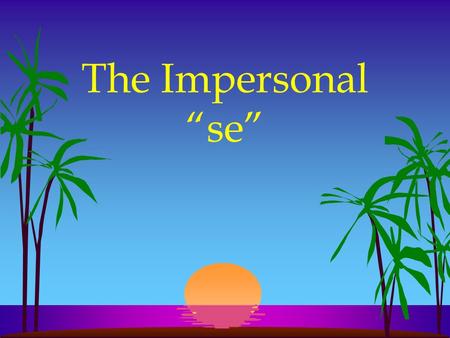 The Impersonal se l In English we often use they, you, one, or people in an impersonal or indefinite sense meaning people in general.