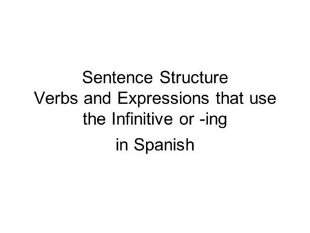Sentence Structure Verbs and Expressions that use the Infinitive or -ing in Spanish.