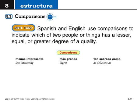 Spanish and English use comparisons to indicate which of two people or things has a lesser, equal, or greater degree of a quality. Copyright © 2008 Vista.