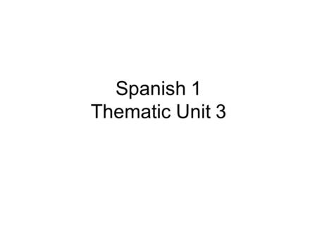 Spanish 1 Thematic Unit 3.
