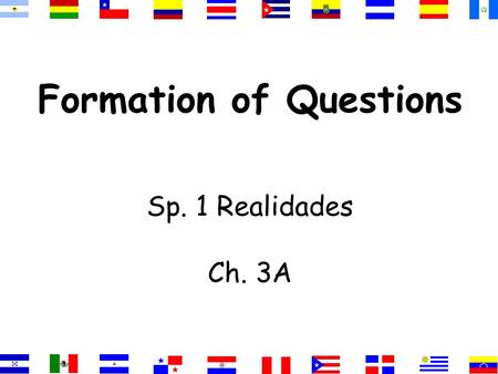 Formation of Questions Sp. 1 Realidades Ch. 3A. Asking and answering questions Asking and answering questions is one of the most primary and simple usages.
