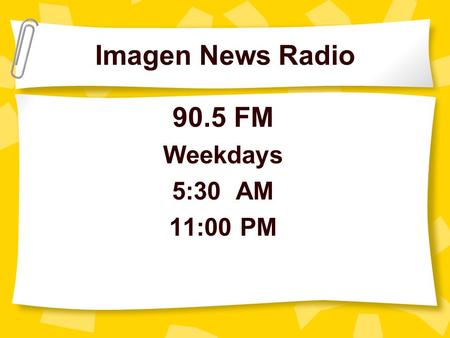 Imagen News Radio 90.5 FM Weekdays 5:30 AM 11:00 PM.