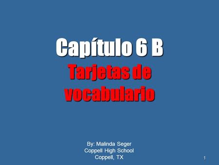 0 1 By: Malinda Seger Coppell High School Coppell, TX Capítulo6 B Capítulo 6 B Tarjetas de vocabulario.