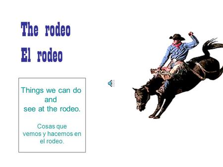 The rodeo El rodeo Things we can do and see at the rodeo. Cosas que vemos y hacemos en el rodeo.