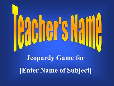 Jeopardy Game for [Enter Name of Subject] $200 $300 $400 $500 $100 $200 $300 $400 $500 $100 $200 $300 $400 $500 $100 $200 $300 $400 $500 $100 $200 $300.