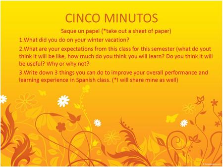 CINCO MINUTOS Saque un papel (*take out a sheet of paper) 1.What did you do on your winter vacation? 2.What are your expectations from this class for this.