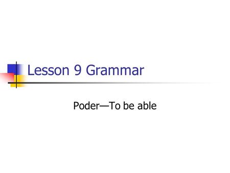 Lesson 9 Grammar PoderTo be able. Poder means to be able. It is used like can in English. It is irregular so you have to memorize the forms. Poder SingularPlural.