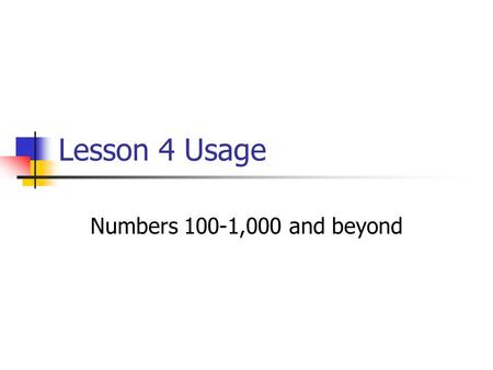 Lesson 4 Usage Numbers 100-1,000 and beyond. We have learned the numbers from 1-100 Cien means one hundred even. When we add to it, it becomes ciento.