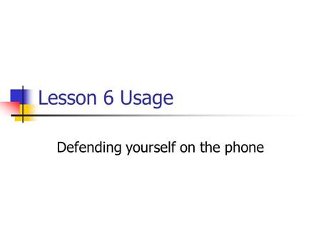 Lesson 6 Usage Defending yourself on the phone. This lesson contains several phrases that will help you to communicate on the phone. ¿Podría repetir eso.
