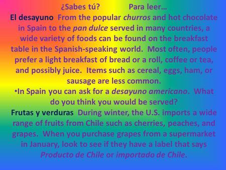 ¿Sabes tú?Para leer… El desayuno From the popular churros and hot chocolate in Spain to the pan dulce served in many countries, a wide variety of foods.
