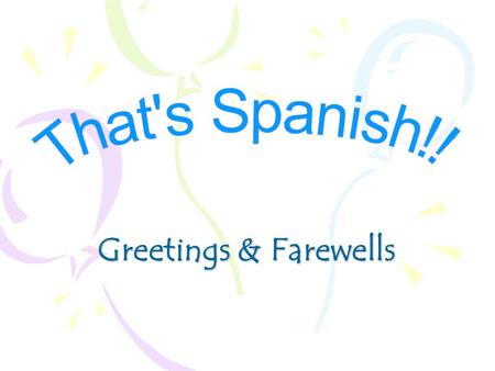 That's Spanish!! Greetings & Farewells.