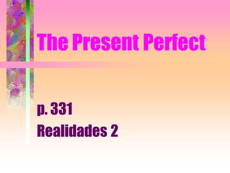 The Present Perfect p. 331 Realidades 2.