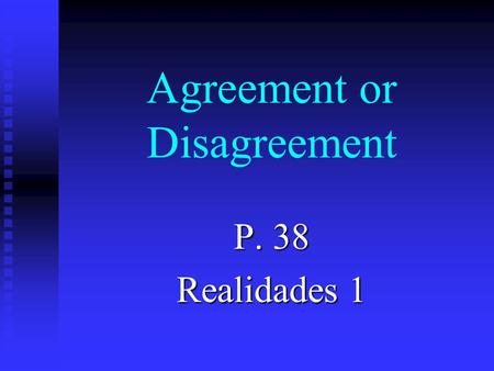 Agreement or Disagreement P. 38 Realidades 1 Agreement or Disagreement n To agree with what a person likes, you use a mí también. n Its like saying me.