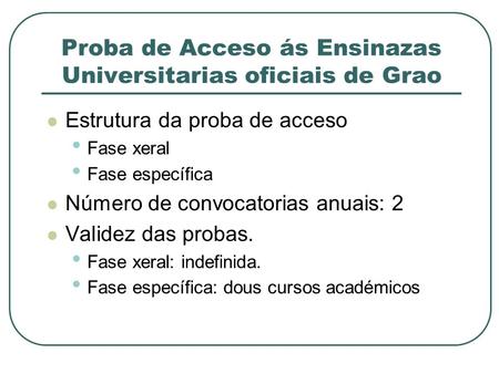 Proba de Acceso ás Ensinazas Universitarias oficiais de Grao Estrutura da proba de acceso Fase xeral Fase específica Número de convocatorias anuais: 2.